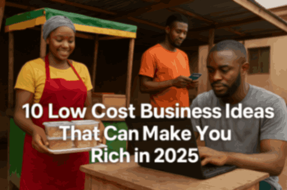 Three young Nigerian entrepreneurs working in a local marketplace. A woman in a red apron smiles while holding food containers, a man in an orange shirt uses a POS machine, and another man types on a laptop at a wooden table. Text overlay reads “10 Low Cost Business Ideas That Can Make You Rich in 2025.”
